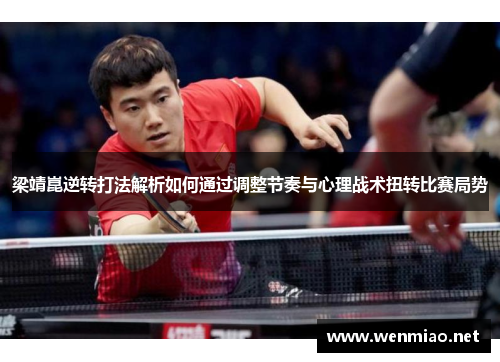 梁靖崑逆转打法解析如何通过调整节奏与心理战术扭转比赛局势