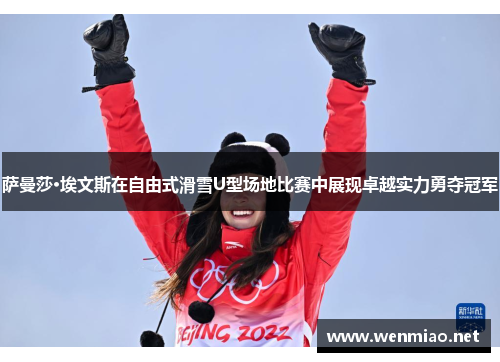 萨曼莎·埃文斯在自由式滑雪U型场地比赛中展现卓越实力勇夺冠军 萨曼莎·埃文斯在自由式滑雪U型场地比赛中展现卓越实力勇夺冠军